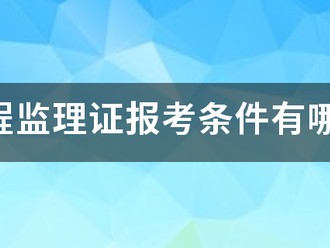 工程監(jiān)理證報(bào)考條件有哪些