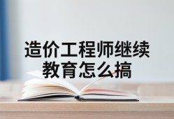 造價(jià)工程師繼續(xù)教育考試造價(jià)工程師繼續(xù)教育在哪里