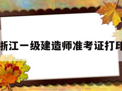 浙江一級建造師查詢浙江一級建造師準考證打印