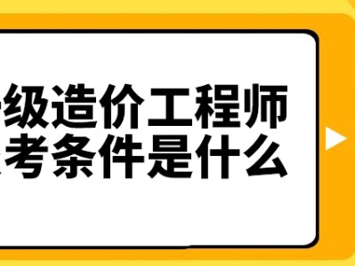 建筑造價工程師報考條件,二級造價工程師報考條件及時間