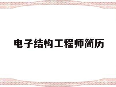 電子結(jié)構(gòu)工程師簡歷,電子結(jié)構(gòu)工程師是做什么的