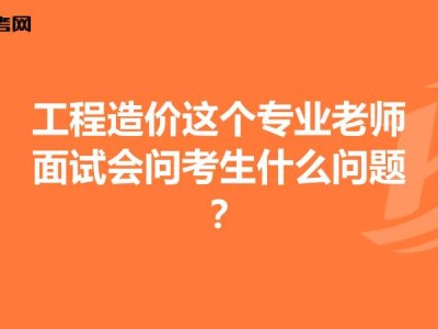 土建造價工程師面試問題及答案,土建造價工程師面試問題