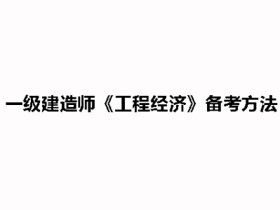 一級建造師工程經濟復習方法一級建造師建設工程經濟考試重點