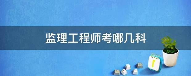 監(jiān)理工程師考哪幾科  第1張