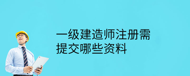 一級(jí)建造師注冊(cè)所需資料清單一級(jí)建造師注冊(cè)所需資料  第1張