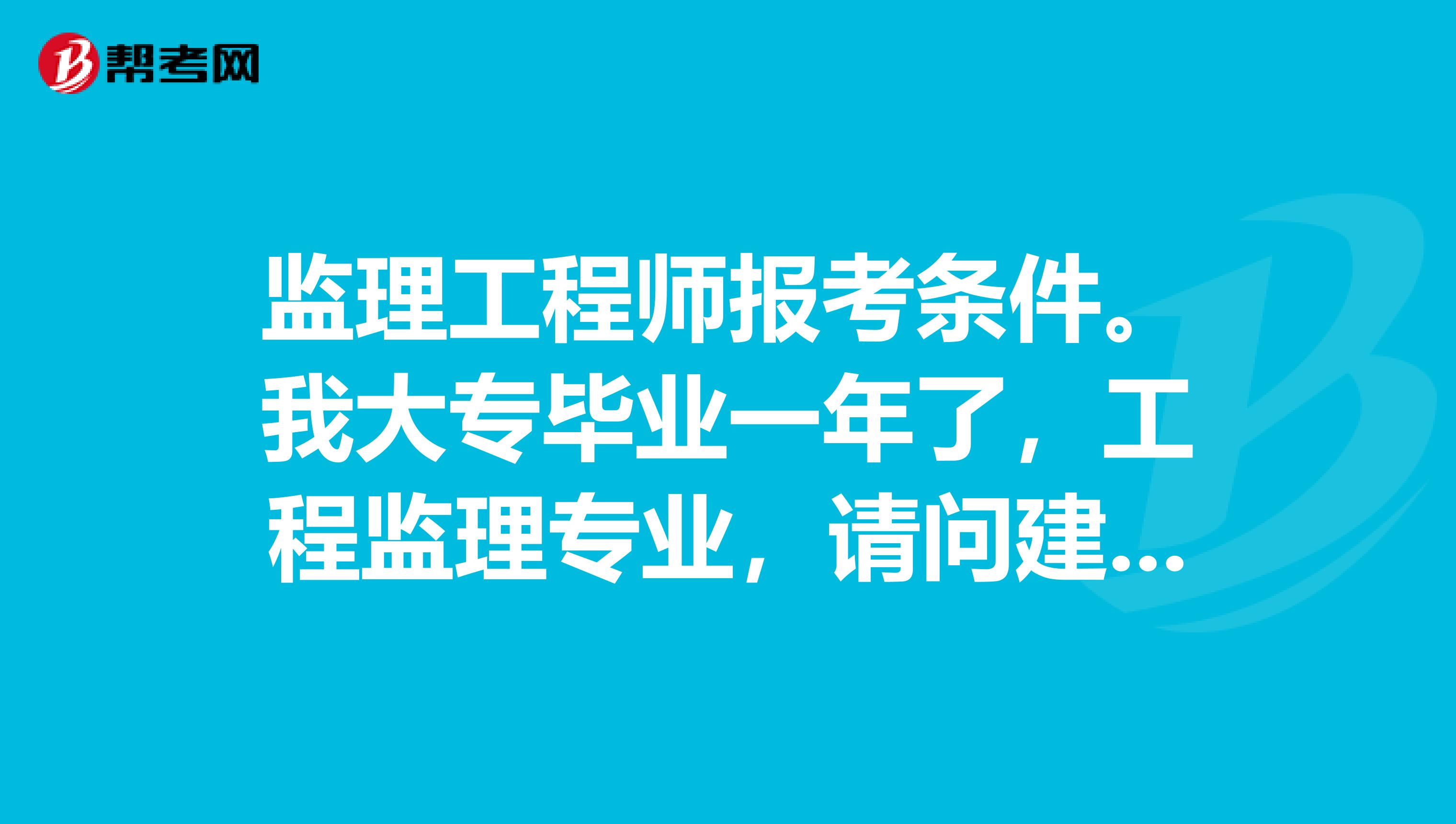 專業(yè)監(jiān)理工程師報(bào)考條件,監(jiān)理工程師報(bào)考條件是  第2張